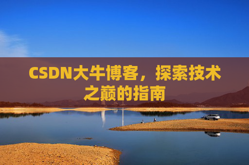 CSDN大牛博客，探索技术之巅的指南